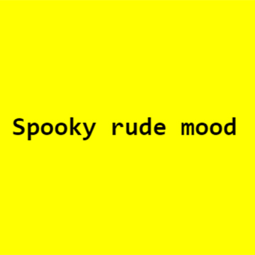 Yellow square containing the words spooky rude mood